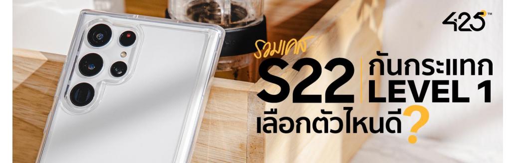 เคส S22 | กันกระแทก Level 1 เลือกตัวไหนดี 425° มีคำตอบ