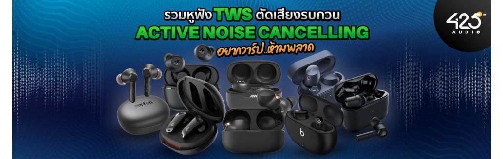 รวมสุดยอดหูฟัง TWS ตัดเสียงรบกวน Active Noise Cancelling ที่สายวาร์ป ห้ามพลาด !!